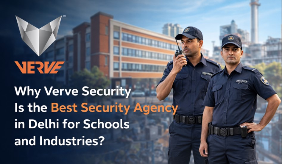 Why Verve Security Is the Best Security Agency in Delhi for Schools and Industries